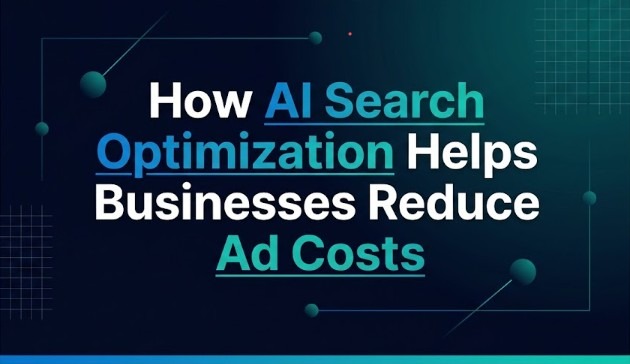 How AI Search Optimization Helps Businesses Reduce Ad Costs